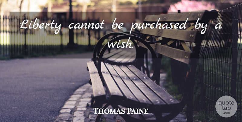Thomas Paine Quote About Wish, Liberty: Liberty Cannot Be Purchased By...