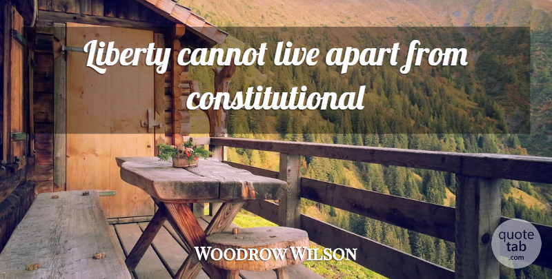Woodrow Wilson Quote About President, Liberty: Liberty Cannot Live Apart From...