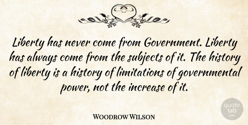 Woodrow Wilson Quote About Power, Government, Historical: Liberty Has Never Come From...