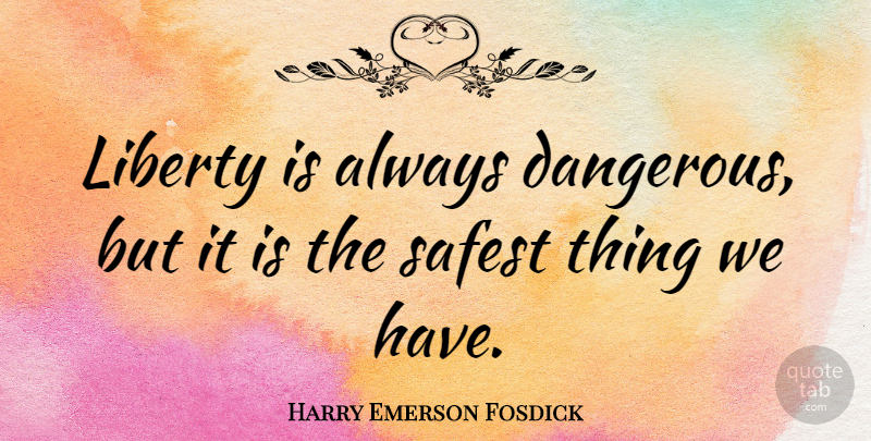 Harry Emerson Fosdick Quote About Freedom, 4th Of July, Patriotic: Liberty Is Always Dangerous But...