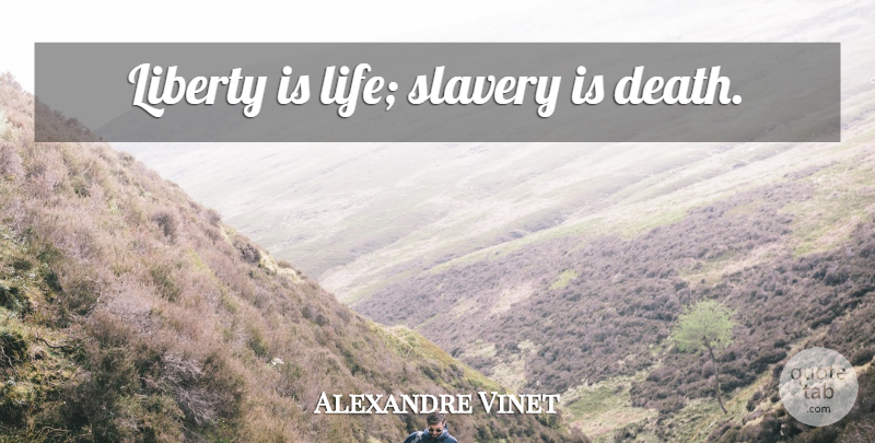 Alexandre Vinet Quote About Liberty, Slavery: Liberty Is Life Slavery Is...