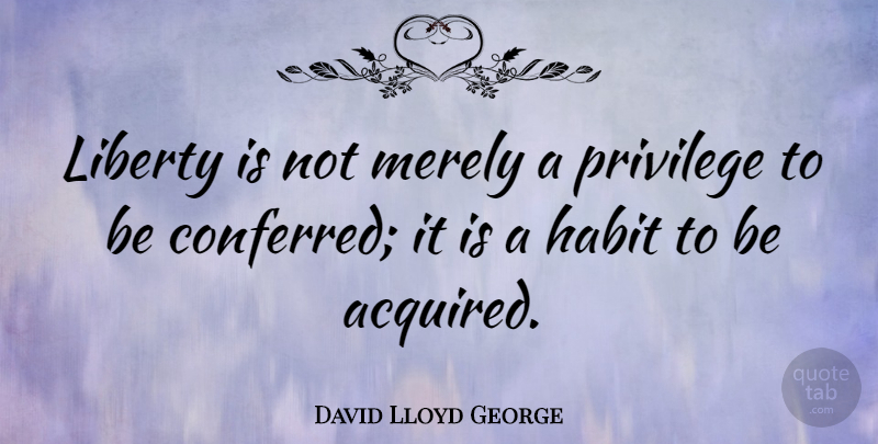 David Lloyd George Quote About Freedom, Liberty, Privilege: Liberty Is Not Merely A...
