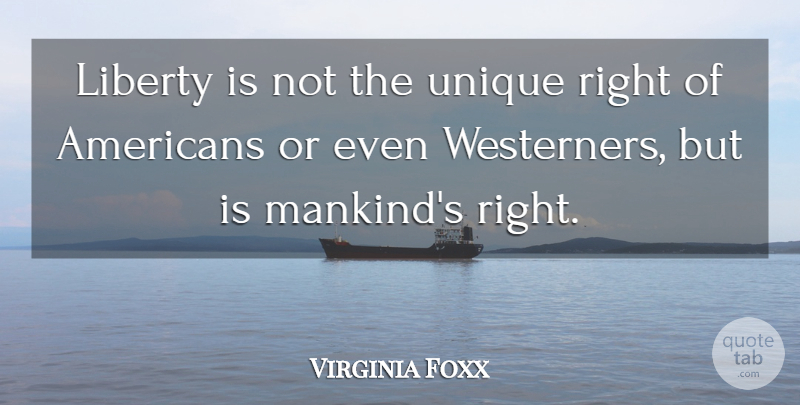 Virginia Foxx Quote About Unique, Liberty, Mankind: Liberty Is Not The Unique...