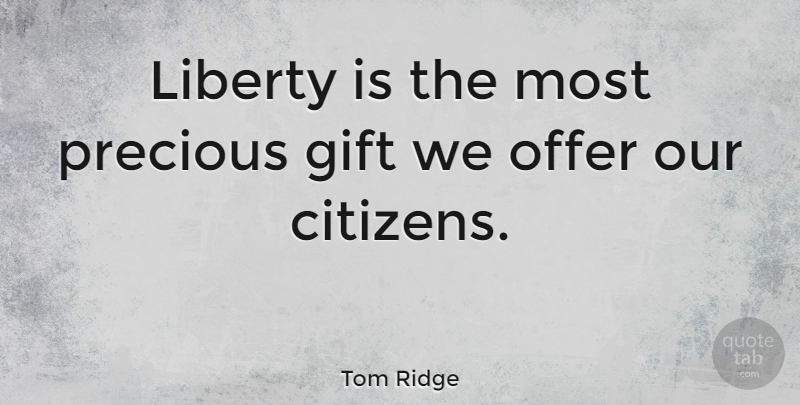 Tom Ridge Quote About Gift, Liberty, Offer, Precious: Liberty Is The Most Precious...