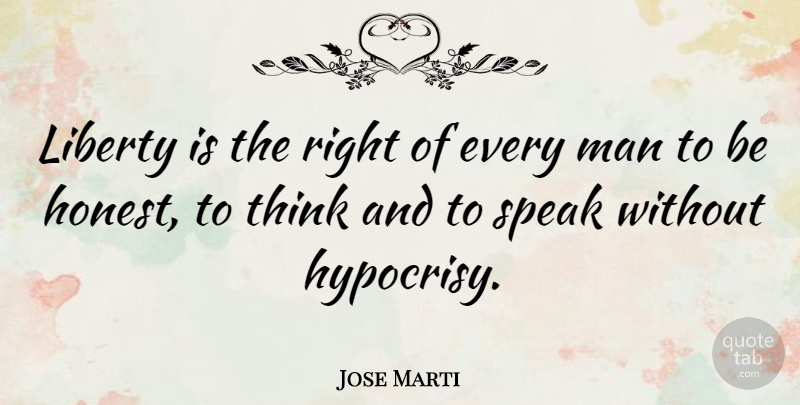 Jose Marti Quote About Fake People, Men, Thinking: Liberty Is The Right Of...