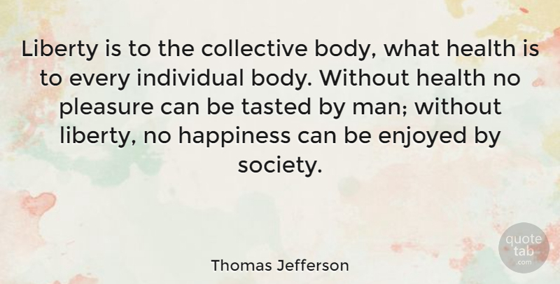 Thomas Jefferson Quote About Men, Liberty, Body: Liberty Is To The Collective...