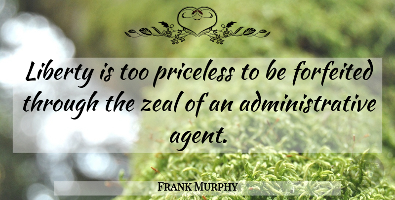 Frank Murphy Quote About Liberty, Agents, Priceless: Liberty Is Too Priceless To...