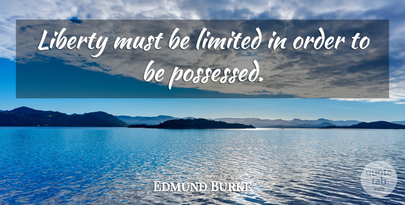 Edmund Burke Quote About Order, Liberty, Possessed: Liberty Must Be Limited In...