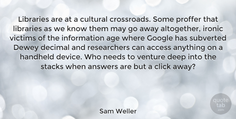 Sam Weller Quote About Access, Age, Answers, Click, Cultural: Libraries Are At A Cultural...
