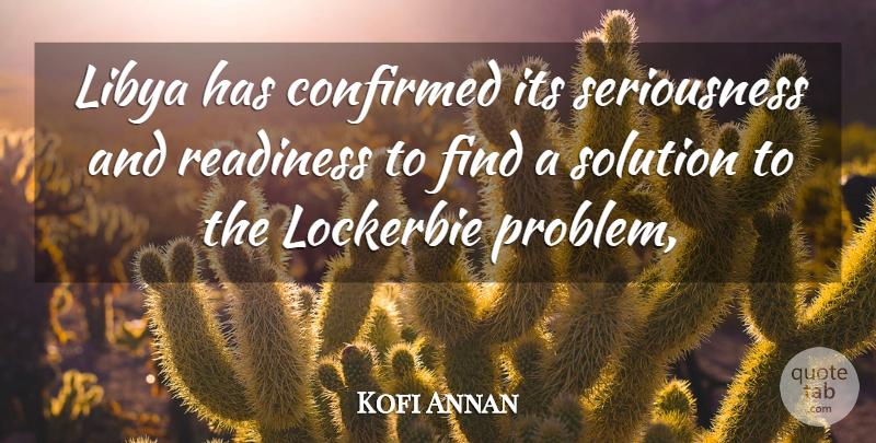 Kofi Annan Quote About Confirmed, Libya, Readiness, Solution: Libya Has Confirmed Its Seriousness...