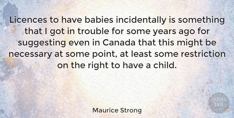 Maurice Strong Quote About Baby, Children, Years: Licences To Have Babies Incidentally...