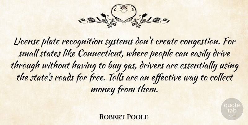 Robert Poole Quote About Buy, Collect, Create, Drive, Drivers: License Plate Recognition Systems Dont...