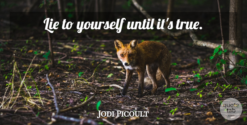 Jodi Picoult Quote About Lying: Lie To Yourself Until Its...