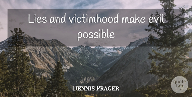 Dennis Prager Quote About Lying, Evil, Victimhood: Lies And Victimhood Make Evil...