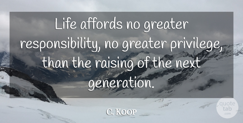 C. Everett Koop Quote About Responsibility, Parenting, Generations: Life Affords No Greater Responsibility...