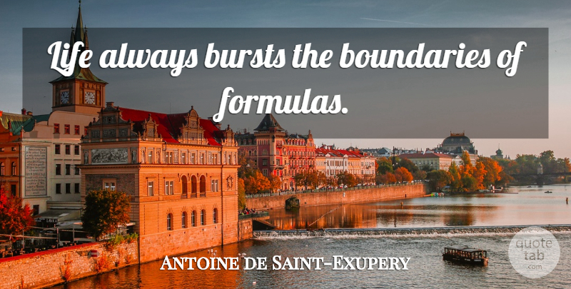 Antoine de Saint-Exupery Quote About Inspirational, Boundaries, Formulas: Life Always Bursts The Boundaries...