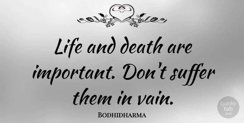 Bodhidharma Quote About Life And Death, Suffering, Important: Life And Death Are Important...