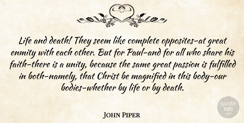 John Piper Quote About Passion, Opposites, Life And Death: Life And Death They Seem...