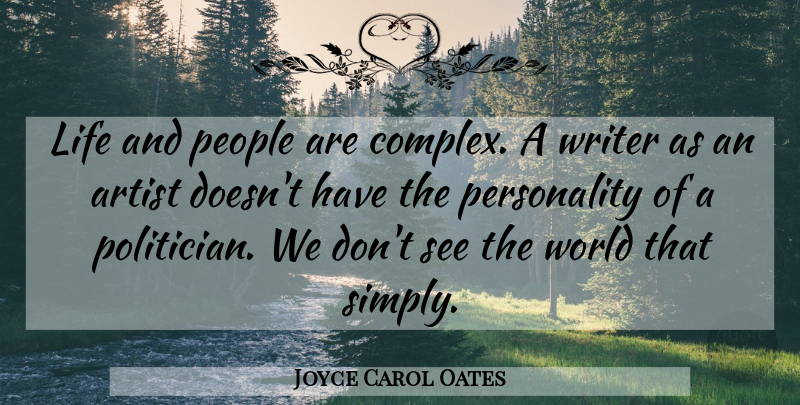 Joyce Carol Oates Quote About Artist, People, Personality: Life And People Are Complex...
