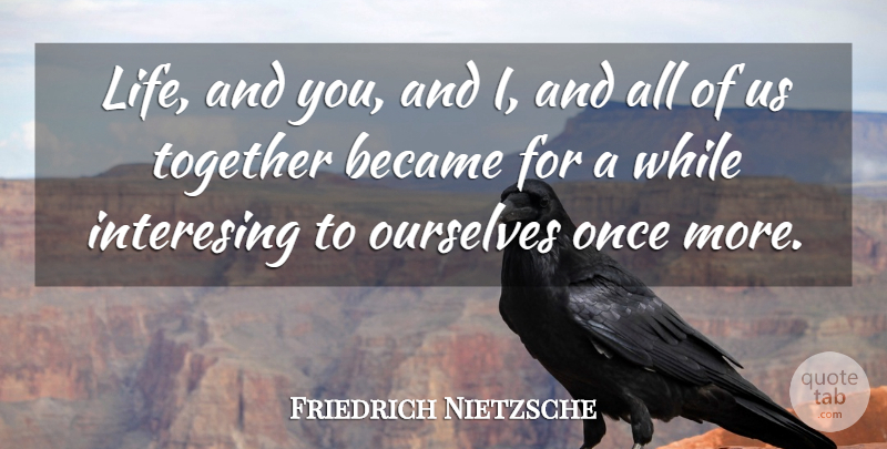 Friedrich Nietzsche Quote About Happiness, Together: Life And You And I...