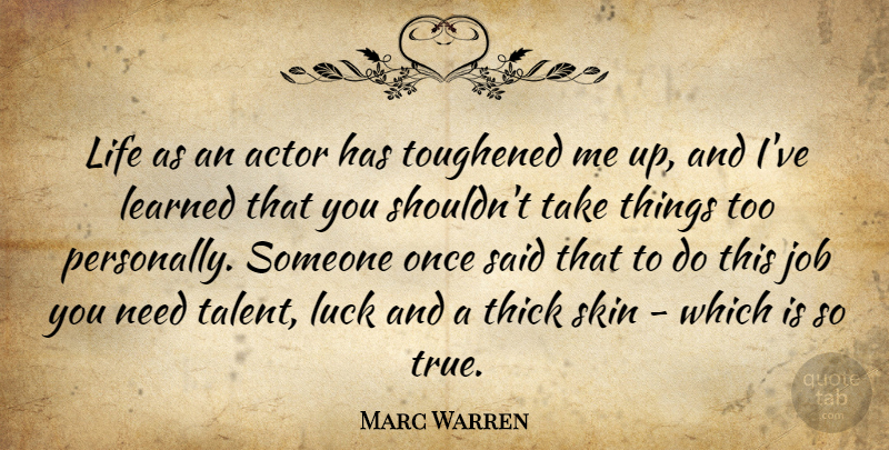 Marc Warren Quote About Job, Learned, Life, Skin, Thick: Life As An Actor Has...