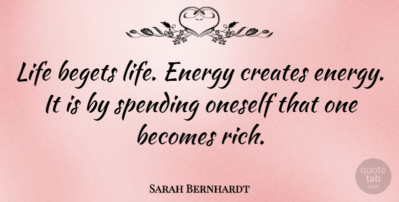 Sarah Bernhardt Quote About Becomes, Begets, Creates, Energy, French Actress: Life Begets Life Energy Creates...