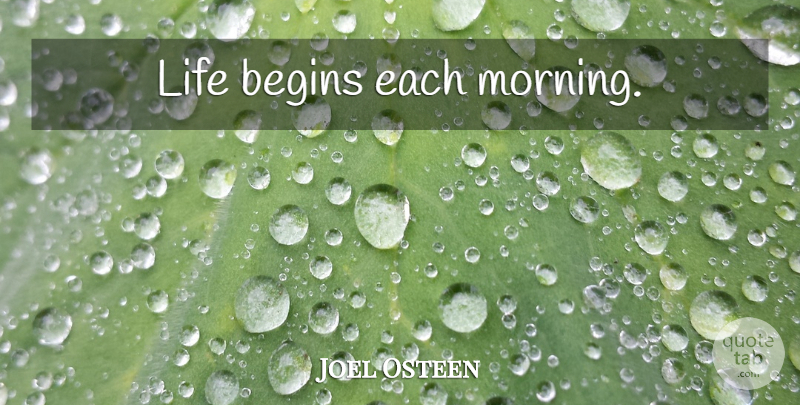 Joel Osteen Quote About Morning: Life Begins Each Morning...