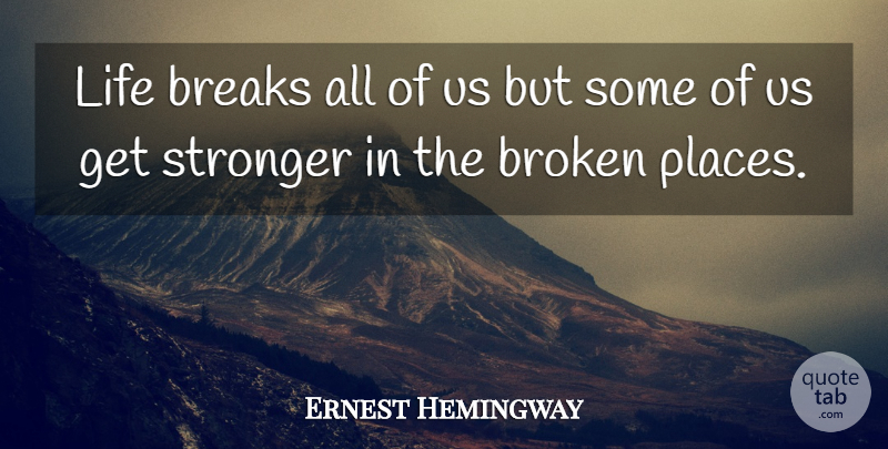 Ernest Hemingway Quote About Broken, Stronger, Break: Life Breaks All Of Us...