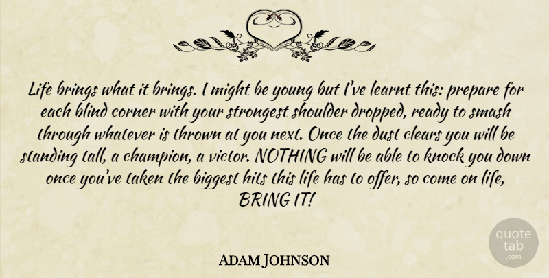 Adam Johnson Quote About Motivational, Taken, Dust: Life Brings What It Brings...
