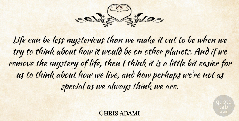 Chris Adami Quote About Bit, Easier, Less, Life, Mysterious: Life Can Be Less Mysterious...
