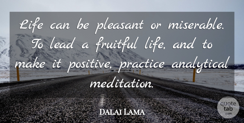 Dalai Lama Quote About Practice, Meditation, Miserable: Life Can Be Pleasant Or...