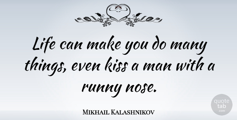 Mikhail Kalashnikov Quote About Kissing, Men, Noses: Life Can Make You Do...