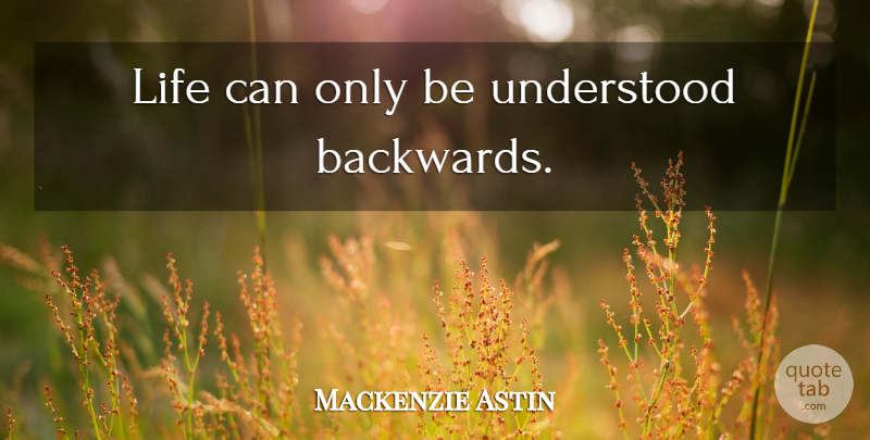 Mackenzie Astin Quote About Short Life, Moving Forward, Reflection: Life Can Only Be Understood...