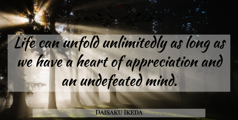 Daisaku Ikeda Quote About Appreciation, Heart, Long: Life Can Unfold Unlimitedly As...