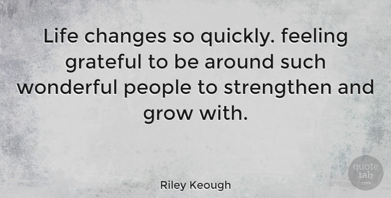 Riley Keough Quote About Life Changing, Grateful, People: Life Changes So Quickly Feeling...