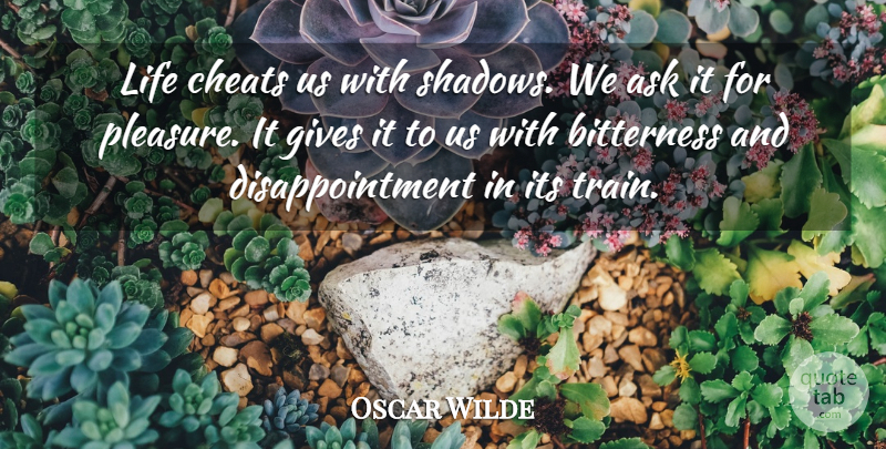 Oscar Wilde Quote About Disappointment, Giving, Shadow: Life Cheats Us With Shadows...