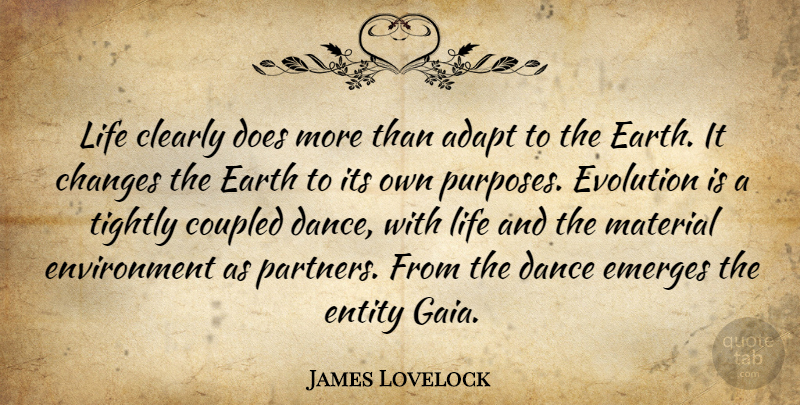 James Lovelock Quote About Adapt, Changes, Clearly, Earth, Emerges: Life Clearly Does More Than...