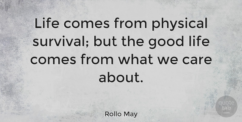 Rollo May Quote About Life, Good Life, Survival: Life Comes From Physical Survival...