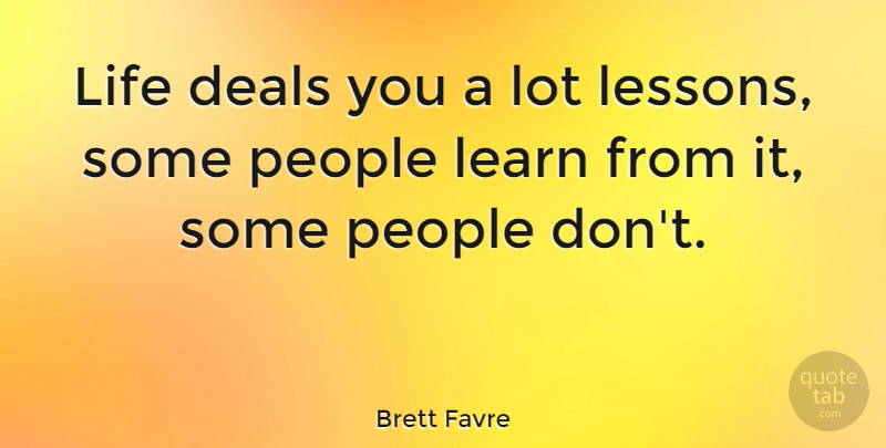 Brett Favre Quote About Life Lesson, People, Lessons: Life Deals You A Lot...