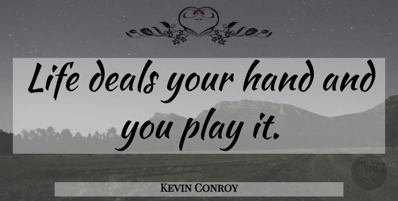 Kevin Conroy Quote About Play, Hands, Deals: Life Deals Your Hand And...
