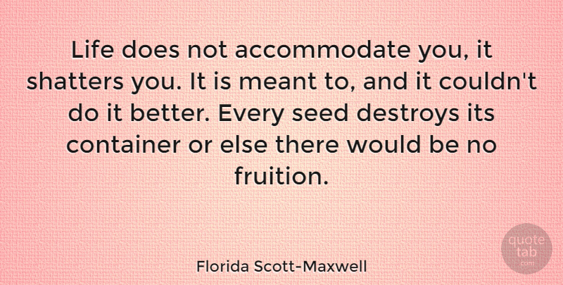 Florida Scott-Maxwell Quote About Destroys, Life, Meant: Life Does Not Accommodate You...