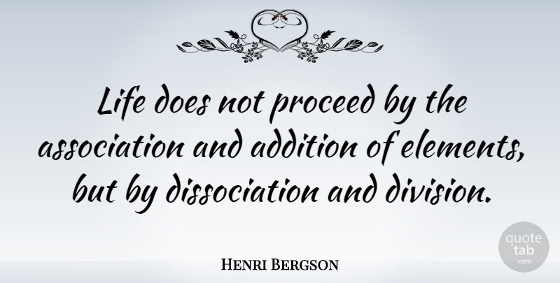 Henri Bergson Quote About Life, Elements, Association: Life Does Not Proceed By...