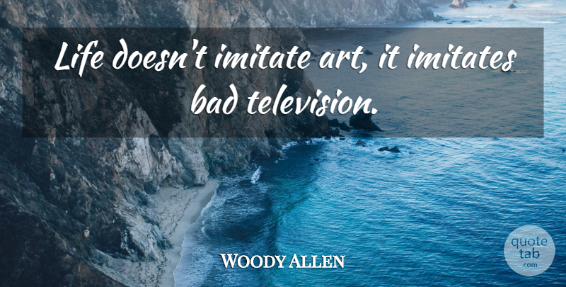 Woody Allen Quote About Funny, Life, Art: Life Doesnt Imitate Art It...