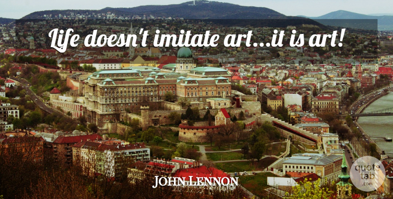 John Lennon Quote About Art: Life Doesnt Imitate Artit Is...