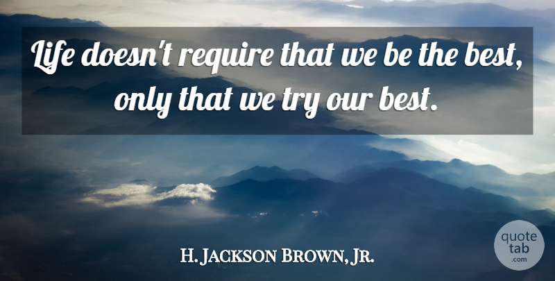 H. Jackson Brown, Jr. Quote About Inspirational, Life, Positive: Life Doesnt Require That We...