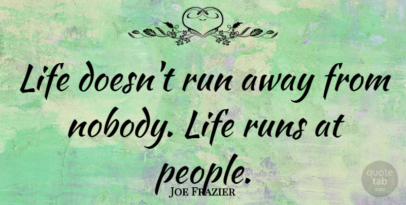 Joe Frazier Quote About Motivational, Running, Boxing: Life Doesnt Run Away From...