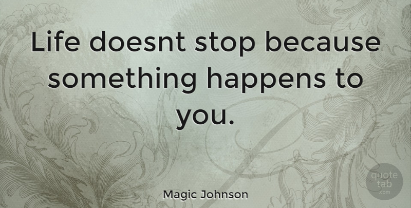 Magic Johnson Quote About Happens, Things Happen: Life Doesnt Stop Because Something...
