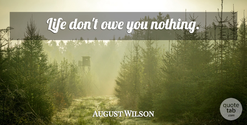 August Wilson Quote About Life: Life Dont Owe You Nothing...