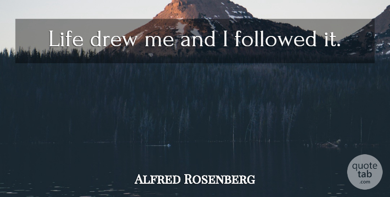 Alfred Rosenberg Quote About Life: Life Drew Me And I...