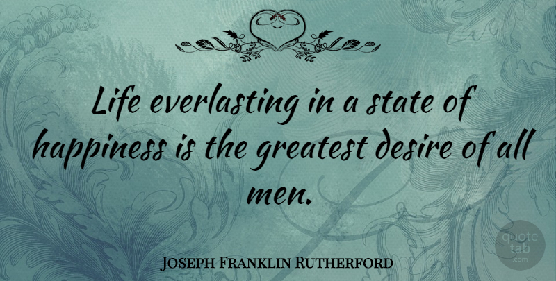Joseph Franklin Rutherford Quote About Happy, Men, Desire: Life Everlasting In A State...